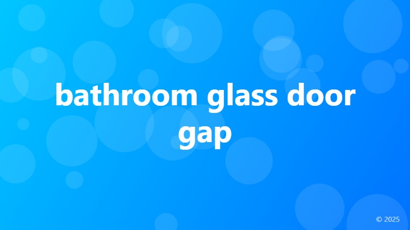 bathroom glass door gap