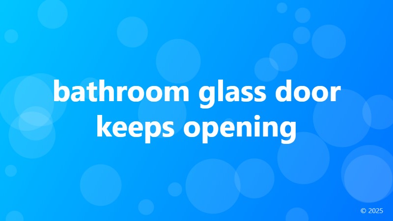 bathroom glass door keeps opening